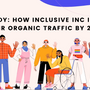 Case Study: How Inclusive Inc Increased Their Organic Traffic by 250%